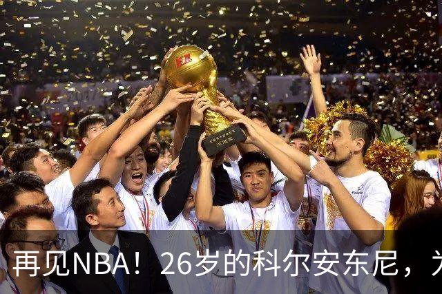 再见NBA！26岁的科尔安东尼，为何被淘汰？