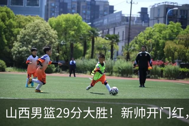 山西男篮29分大胜！新帅开门红，赵嘉仁首秀14分，王俊杰缺席